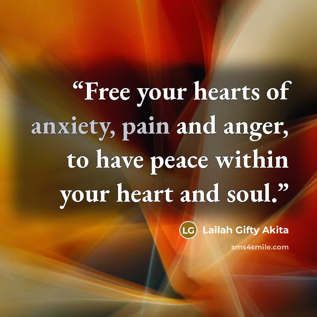 “Free your hearts of anxiety, pain and anger, to have peace within your heart and soul.” quote by Lailah Gifty Akita
