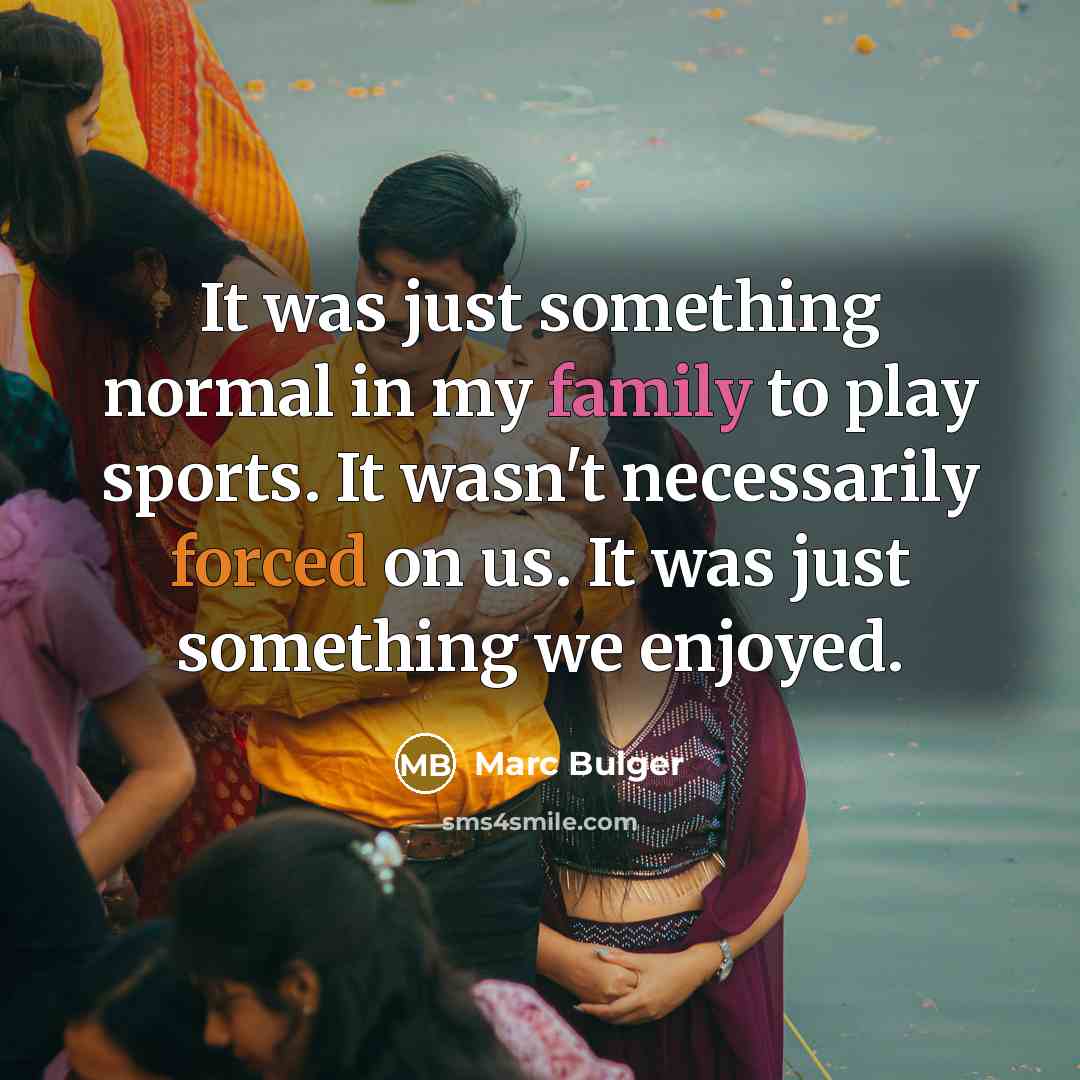 “It was just something normal in my family to play sports. It wasn't necessarily forced on us. It was just something we enjoyed.” quote by Marc Bulger