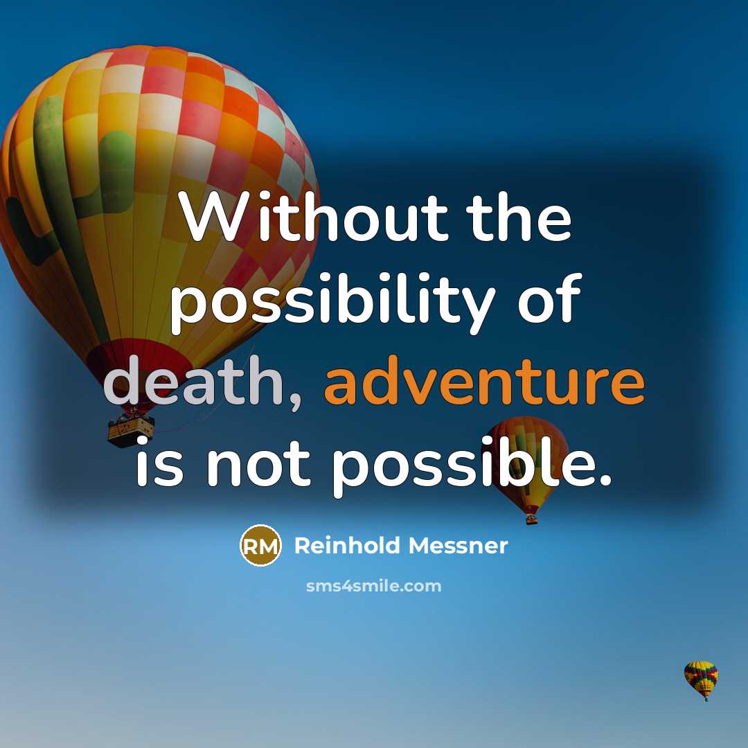 “Without the possibility of death, adventure is not possible.” quote by Reinhold Messner
