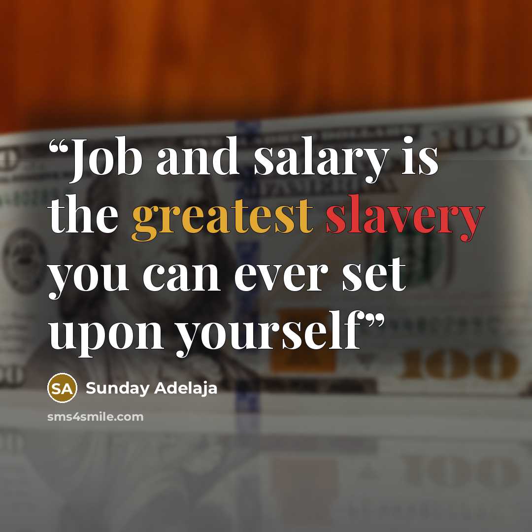 “Job and salary is the greatest slavery you can ever set upon yourself” quote by Sunday Adelaja