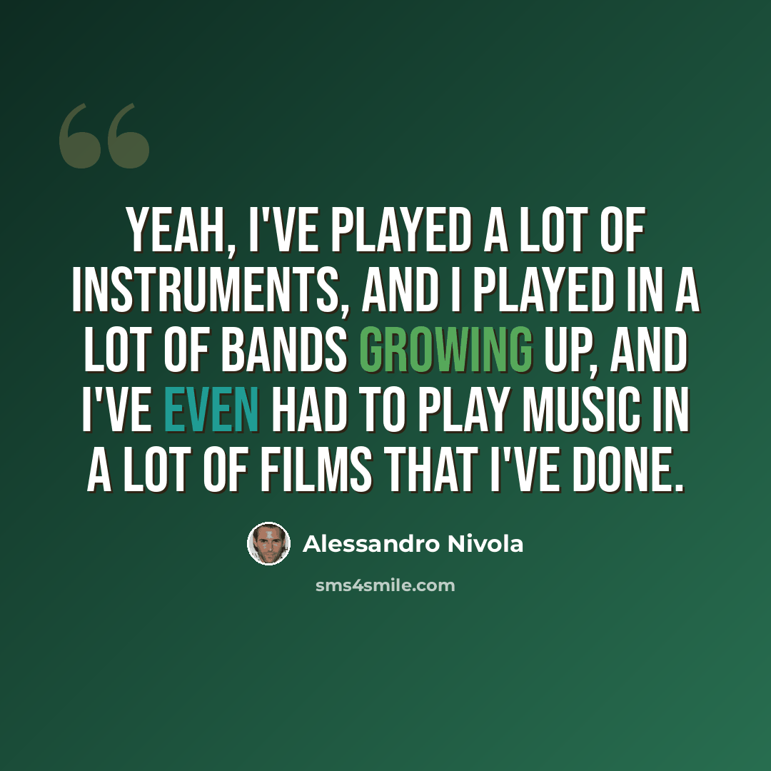 “Yeah, I've played a lot of instruments, and I played in a lot of bands growing up, and I've even had to play music in a lot of films that I've done.” quote by Alessandro Nivola