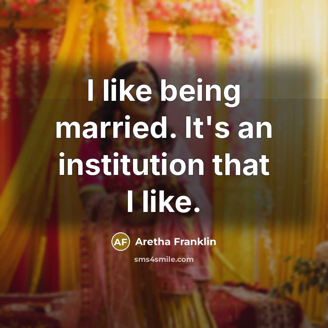 “I like being married. It's an institution that I like.” quote by Aretha Franklin