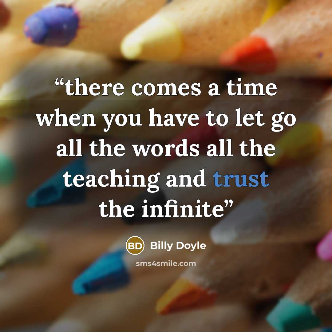 “there comes a time when you have to let go all the words all the teaching and trust the infinite” quote by Billy Doyle
