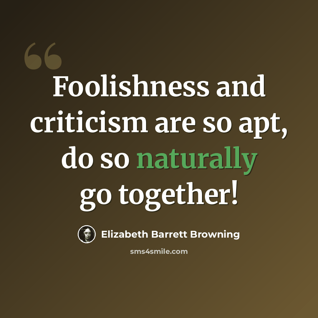 “Foolishness and criticism are so apt, do so naturally go together!” quote by Elizabeth Barrett Browning