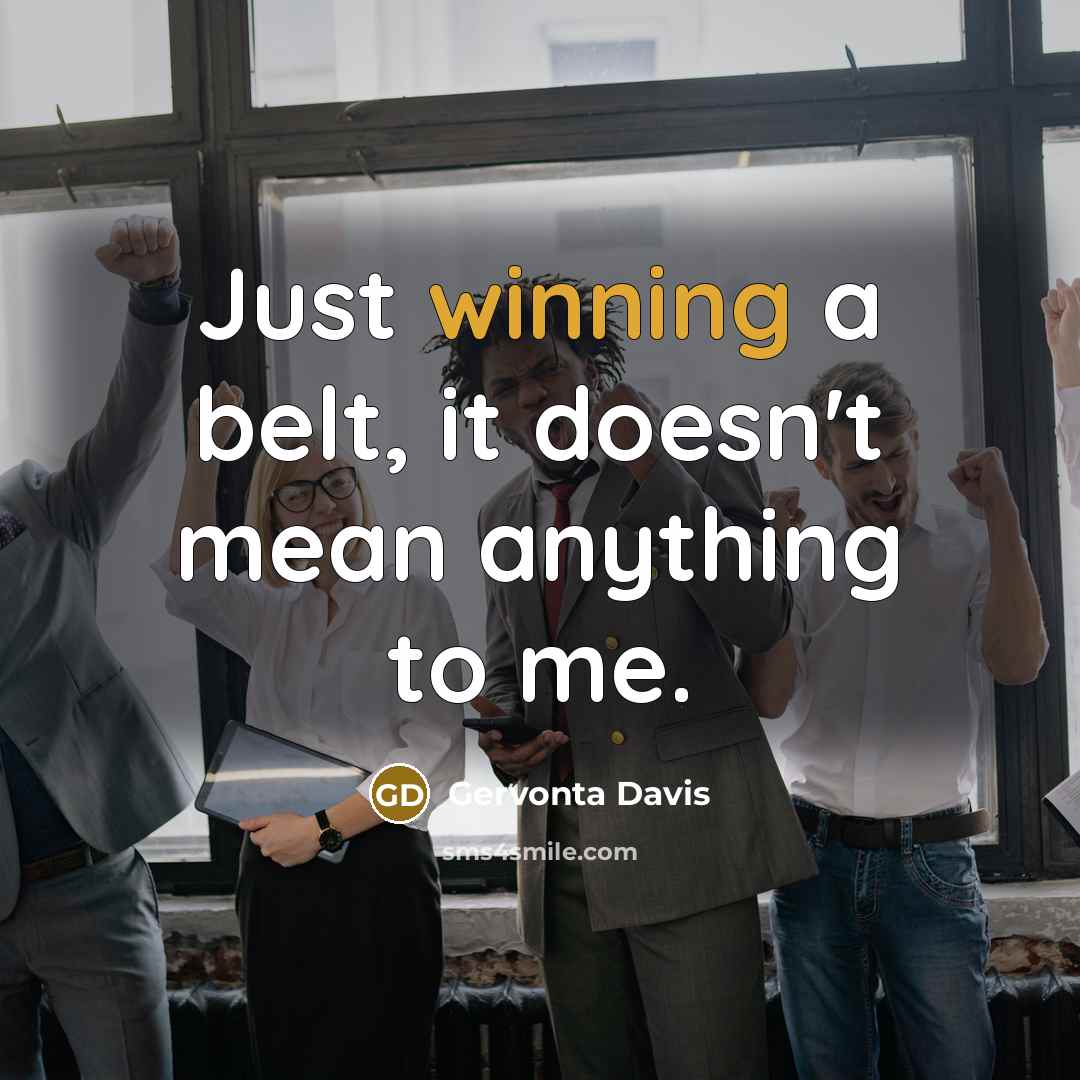 “Just winning a belt, it doesn't mean anything to me.” quote by Gervonta Davis