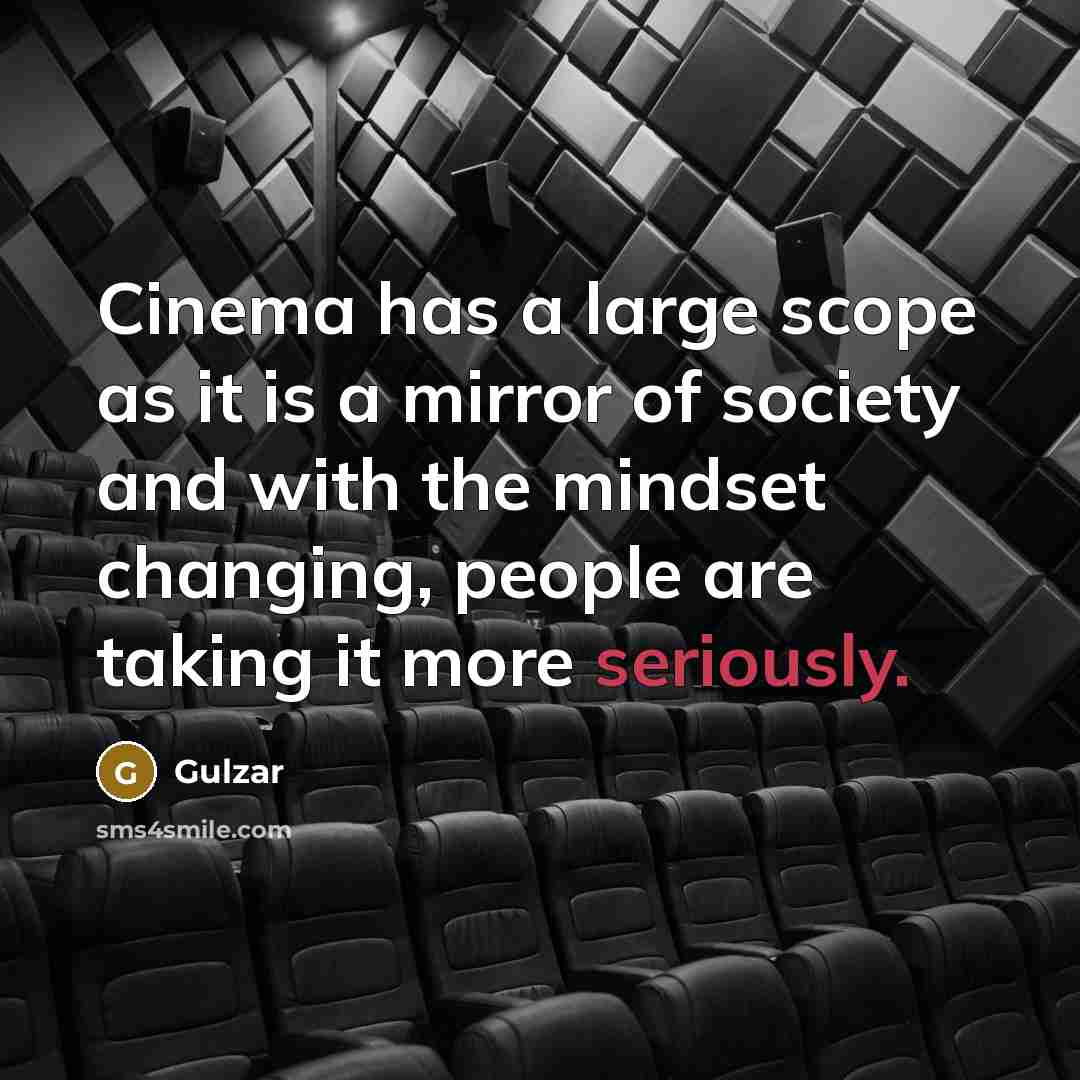 “Cinema has a large scope as it is a mirror of society and with the mindset changing, people are taking it more seriously.” quote by Gulzar