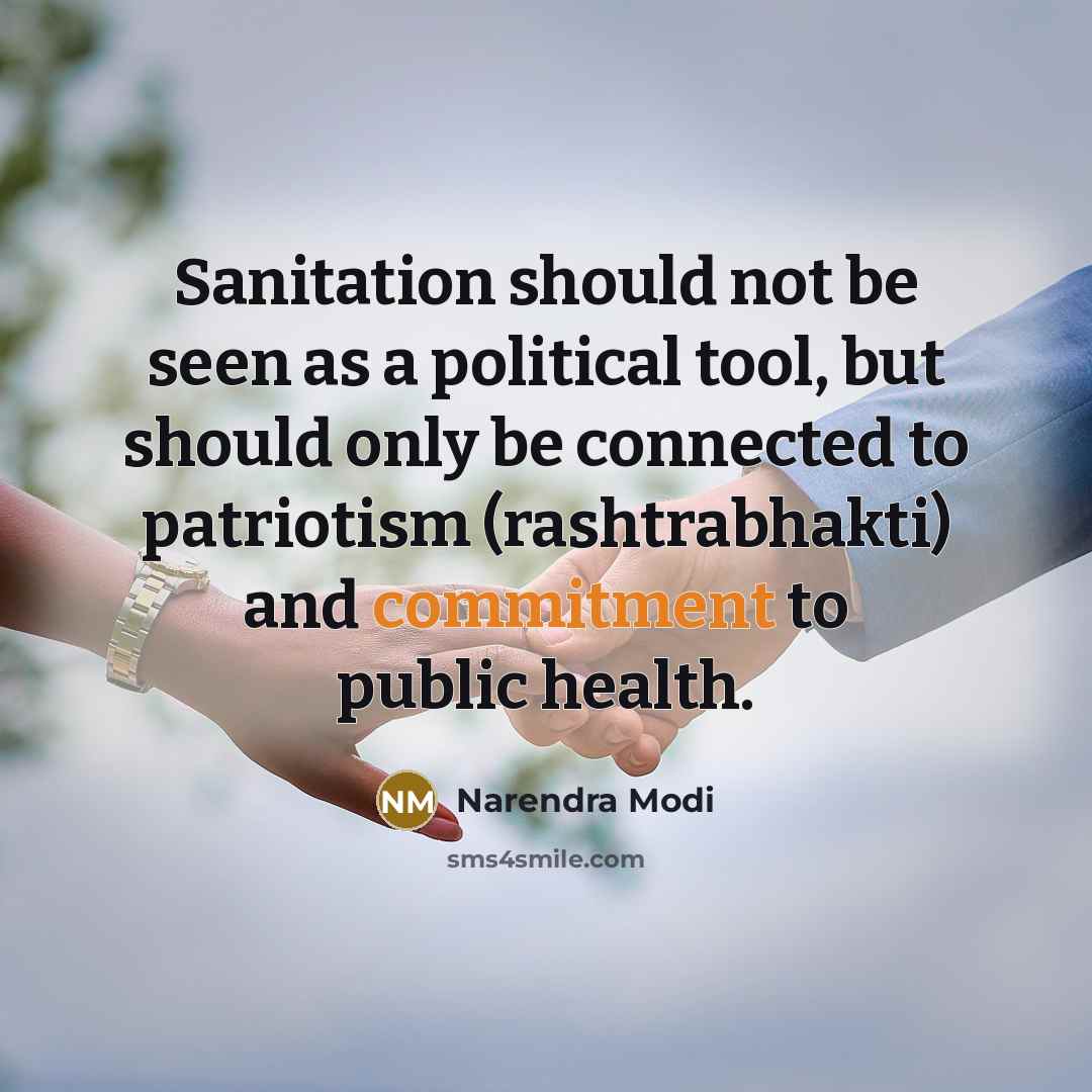 “Sanitation should not be seen as a political tool, but should only be connected to patriotism (rashtrabhakti) and commitment to public health.” quote by Narendra Modi