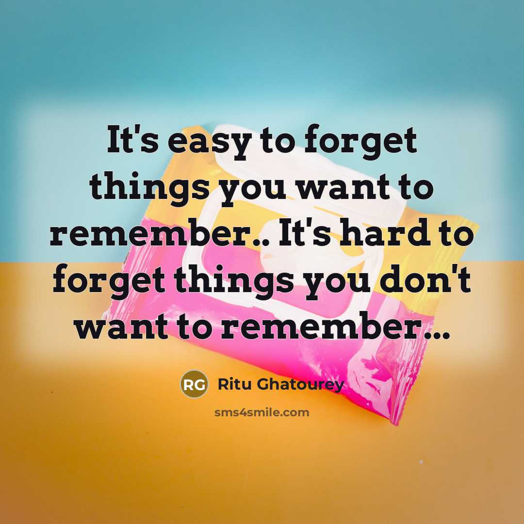 “It's easy to forget things you want to remember.. It's hard to forget things you don't want to remember...” quote by Ritu Ghatourey