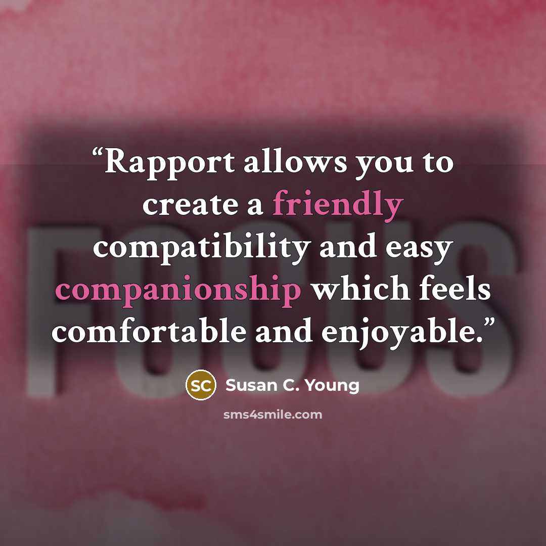 “Rapport allows you to create a friendly compatibility and easy companionship which feels comfortable and enjoyable.” quote by Susan C. Young