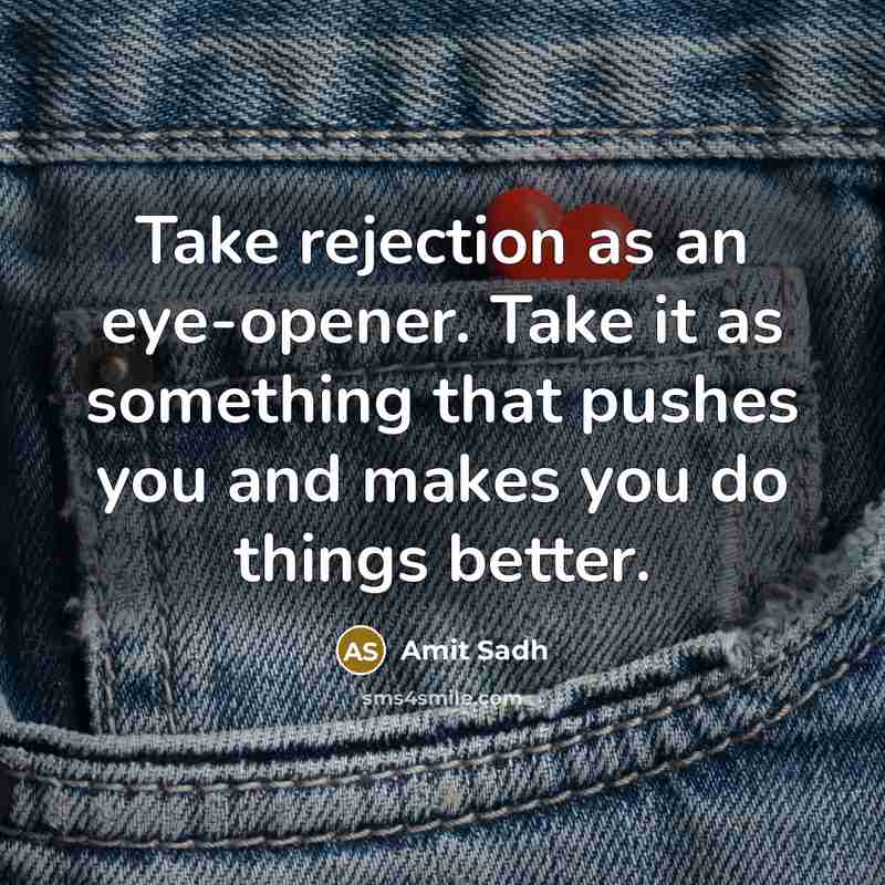 “Take rejection as an eye-opener. Take it as something that pushes you and makes you do things better.” quote by Amit Sadh