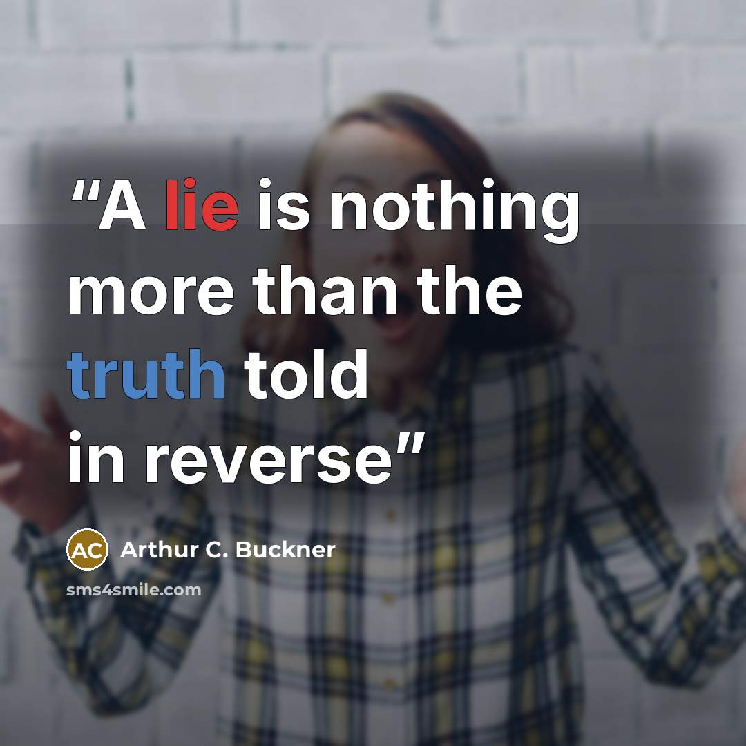“A lie is nothing more than the truth told in reverse” quote by Arthur C. Buckner