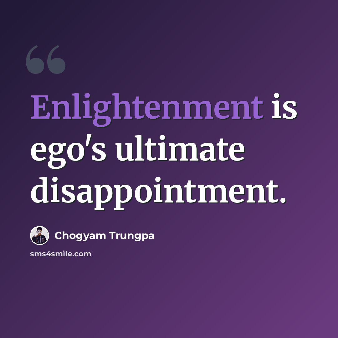 “Enlightenment is ego's ultimate disappointment.” quote by Chogyam Trungpa