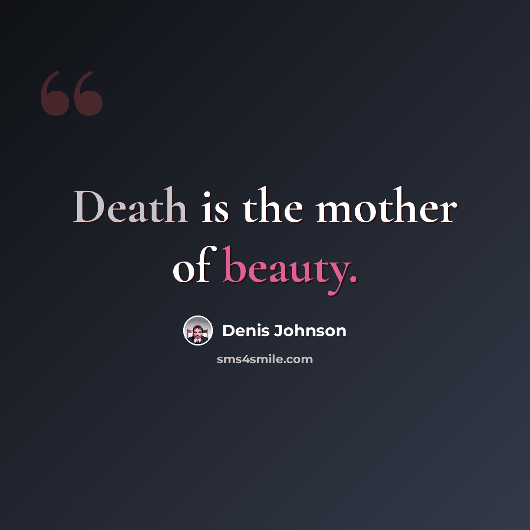 “Death is the mother of beauty.” quote by Denis Johnson