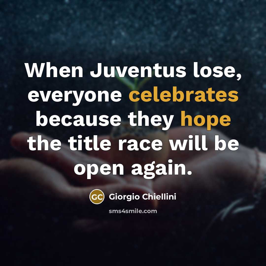 “When Juventus lose, everyone celebrates because they hope the title race will be open again.” quote by Giorgio Chiellini