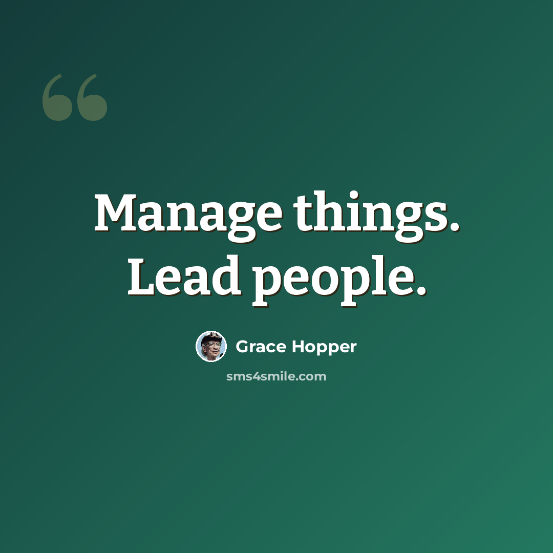 “Manage things. Lead people.” quote by Grace Hopper