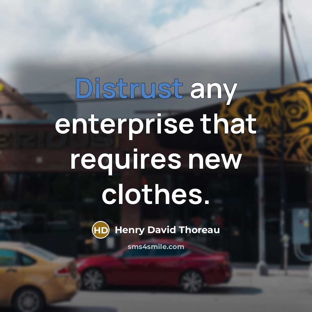 “Distrust any enterprise that requires new clothes.” quote by Henry David Thoreau