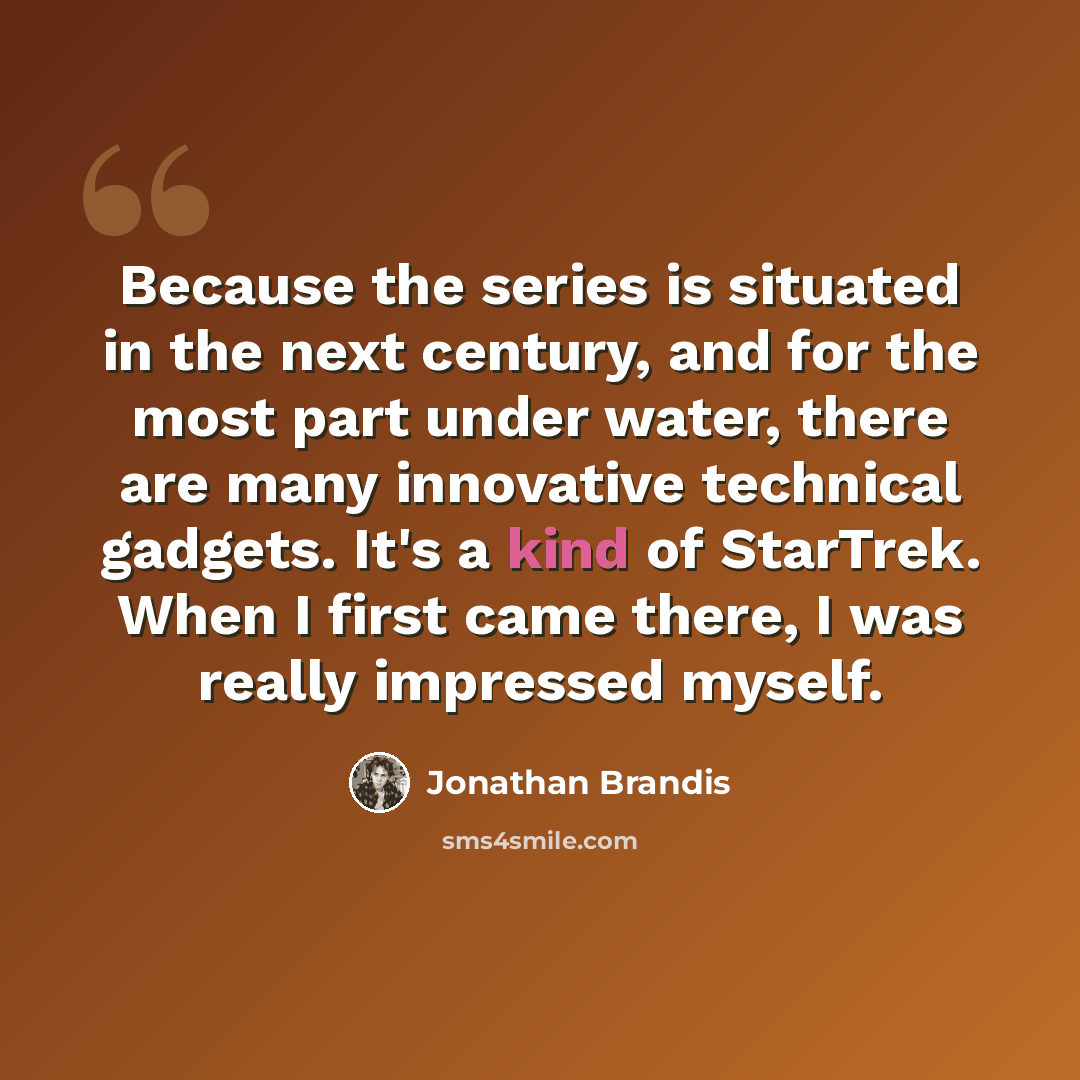 “Because the series is situated in the next century, and for the most part under water, there are many innovative technical gadgets. It's a kind of StarTrek. When I first came there, I was really impressed myself.” quote by Jonathan Brandis