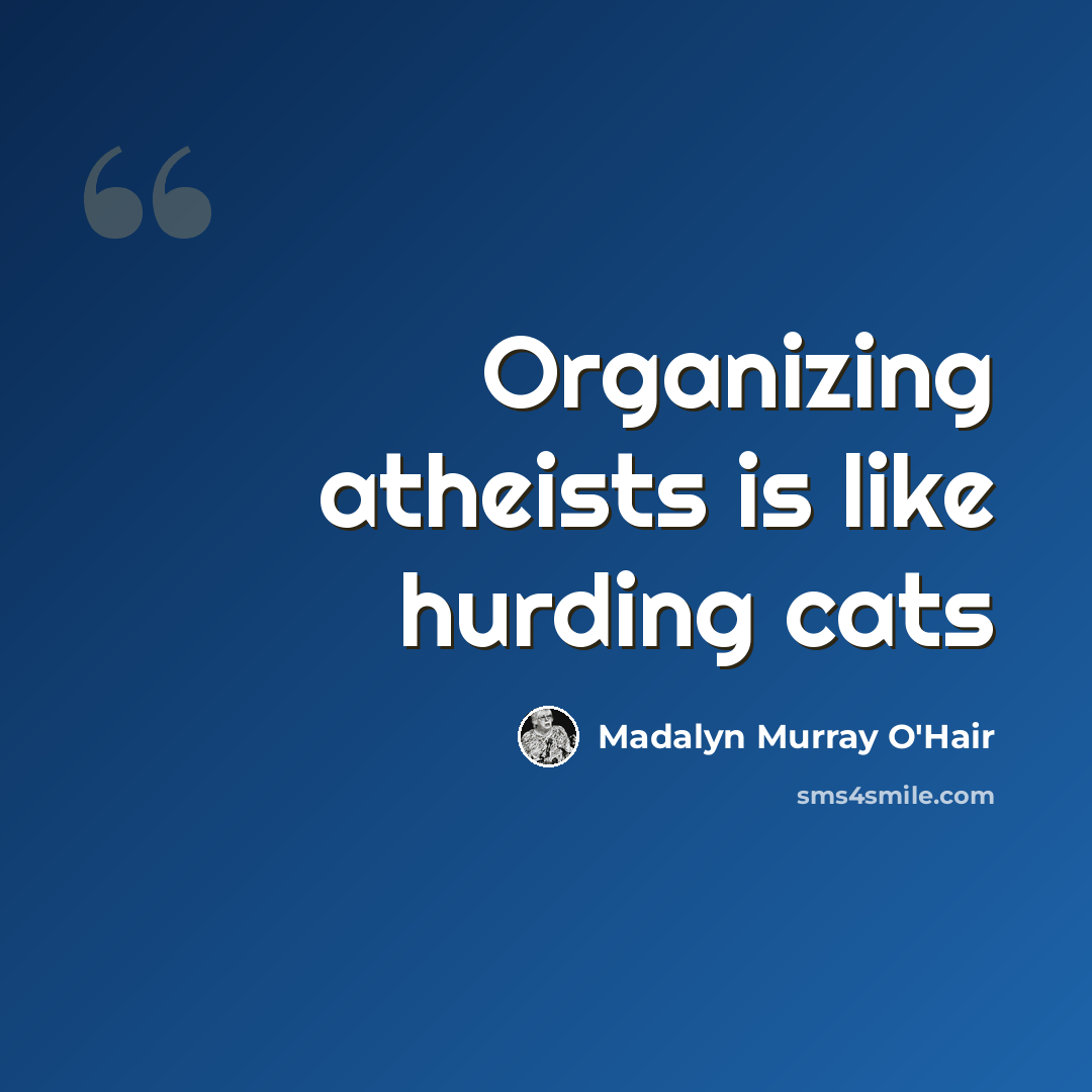 “Organizing atheists is like hurding cats” quote by Madalyn Murray O'Hair