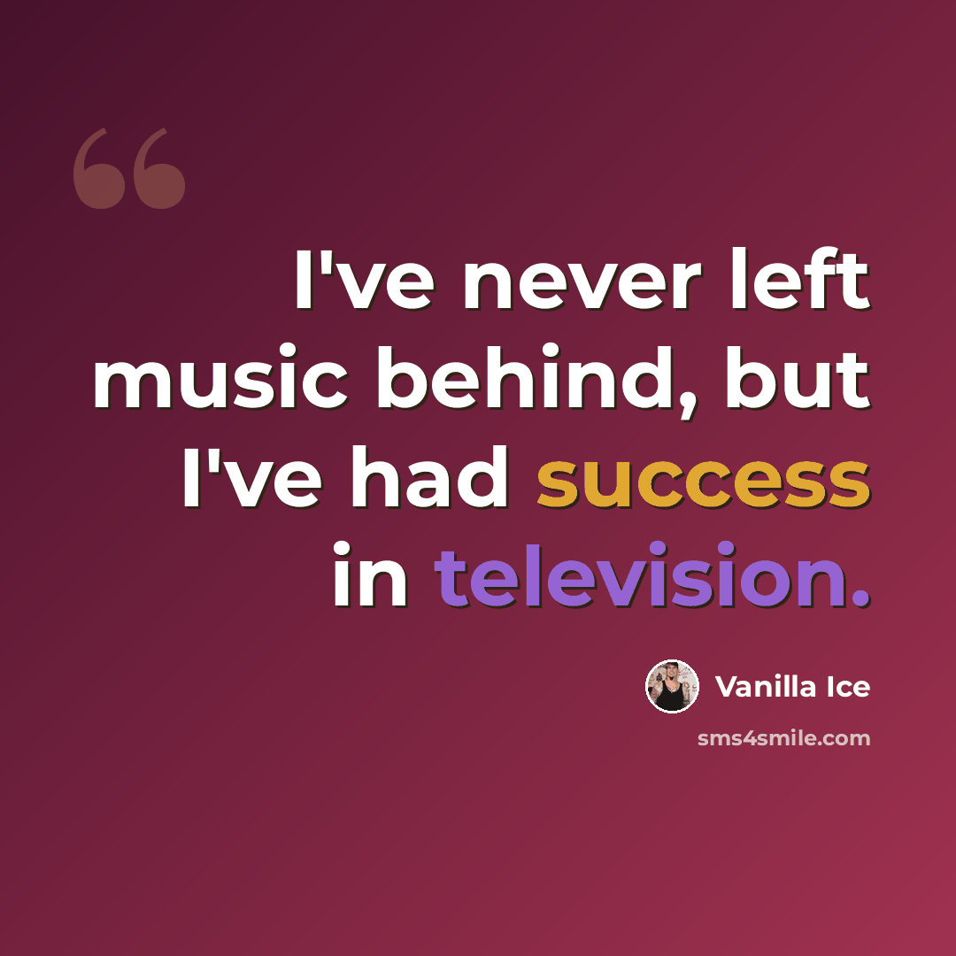 “I've never left music behind, but I've had success in television.” quote by Vanilla Ice