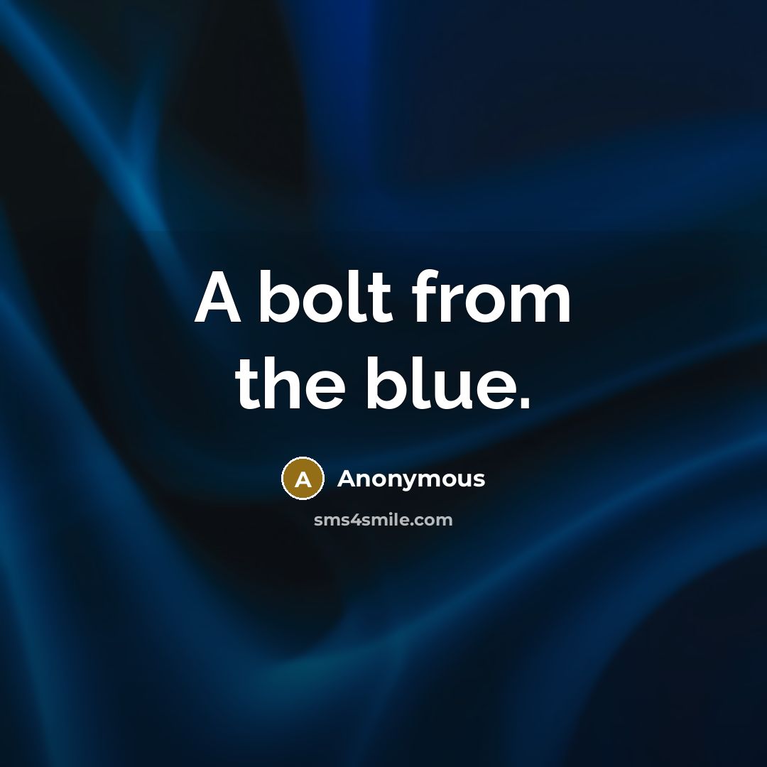 “A bolt from the blue.” quote by Anonymous