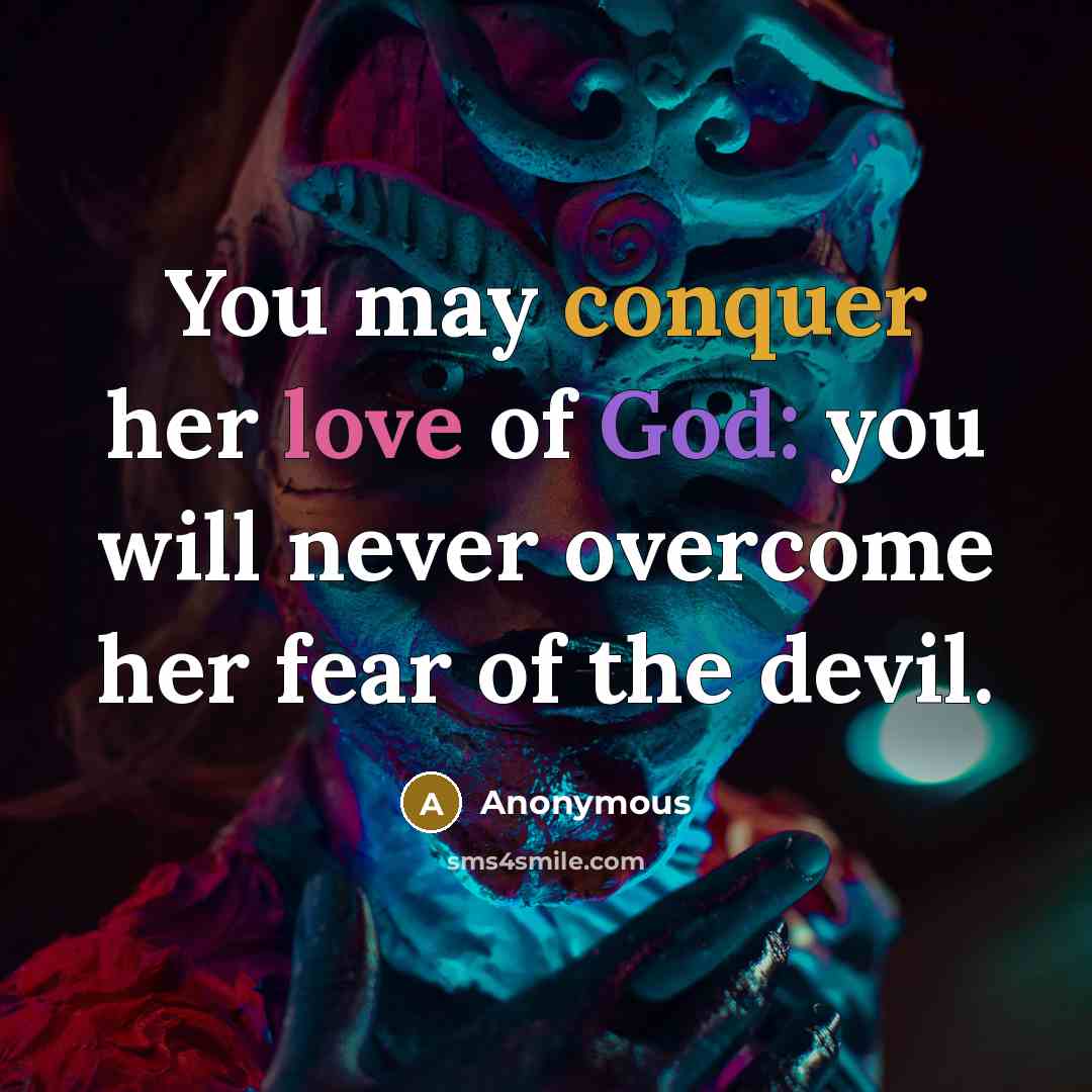 “You may conquer her love of God: you will never overcome her fear of the devil.” quote by Anonymous