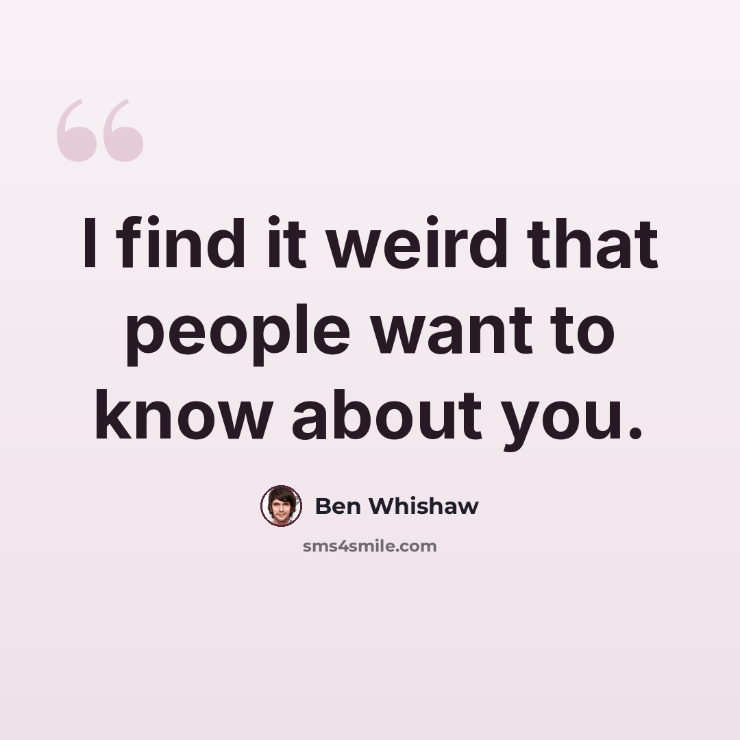 “I find it weird that people want to know about you.” quote by Ben Whishaw