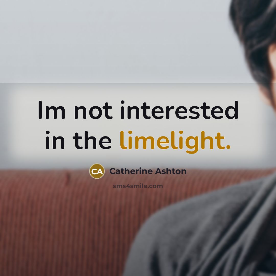 “Im not interested in the limelight.” quote by Catherine Ashton