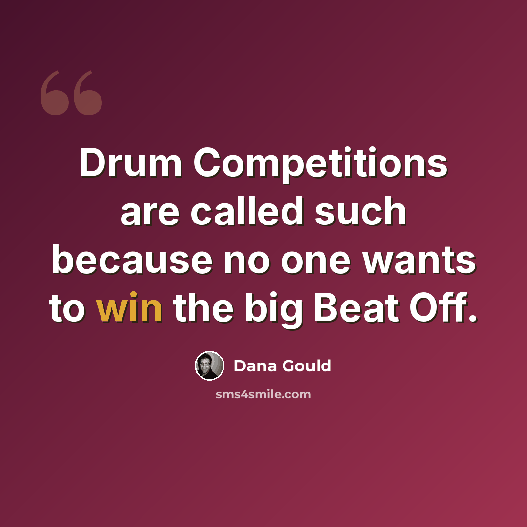 “Drum Competitions are called such because no one wants to win the big Beat Off.” quote by Dana Gould