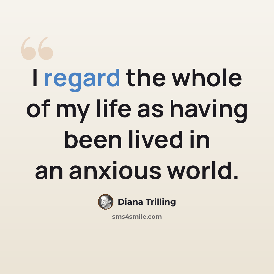 “I regard the whole of my life as having been lived in an anxious world.” quote by Diana Trilling