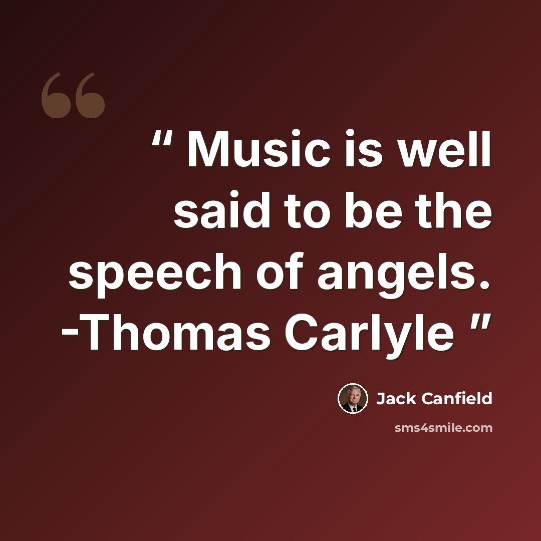 “Music is well said to be the speech of angels. -Thomas Carlyle” quote by Jack Canfield
