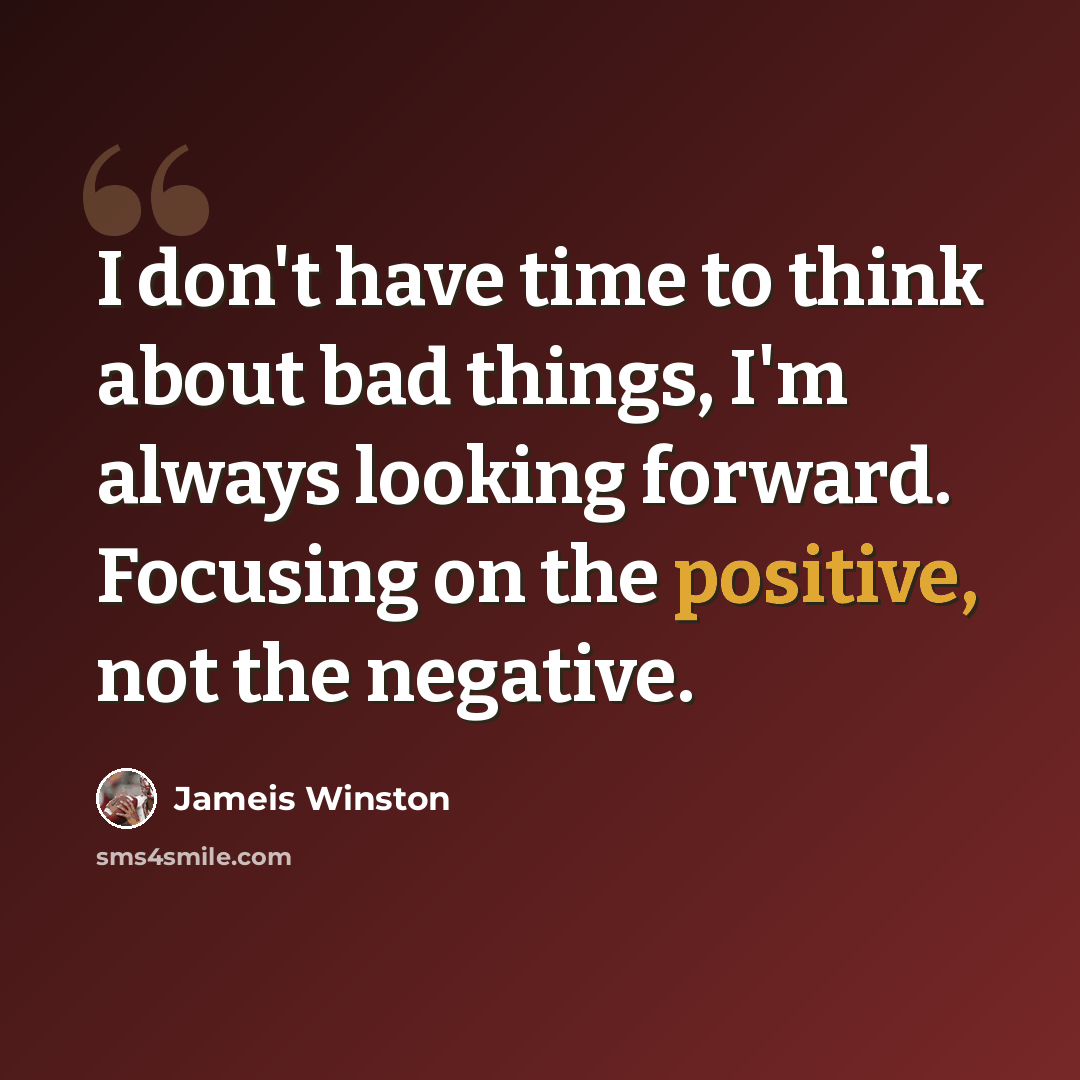 “I don't have time to think about bad things, I'm always looking forward. Focusing on the positive, not the negative.” quote by Jameis Winston