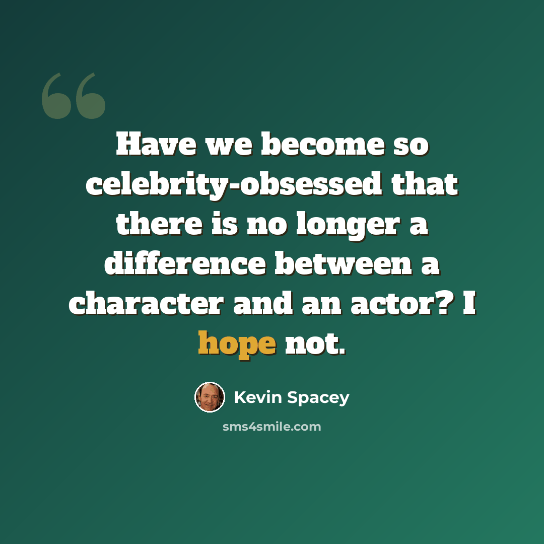 “Have we become so celebrity-obsessed that there is no longer a difference between a character and an actor? I hope not.” quote by Kevin Spacey