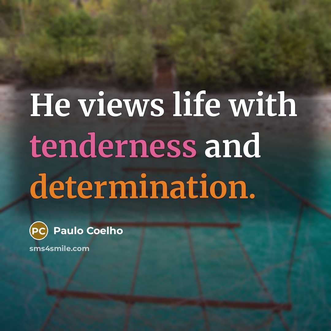 “He views life with tenderness and determination.” quote by Paulo Coelho