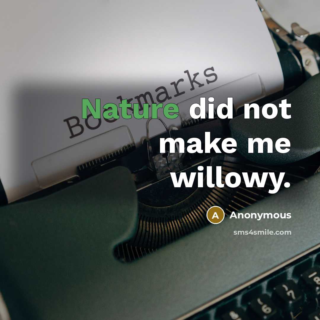 “Nature did not make me willowy.” quote by Anonymous