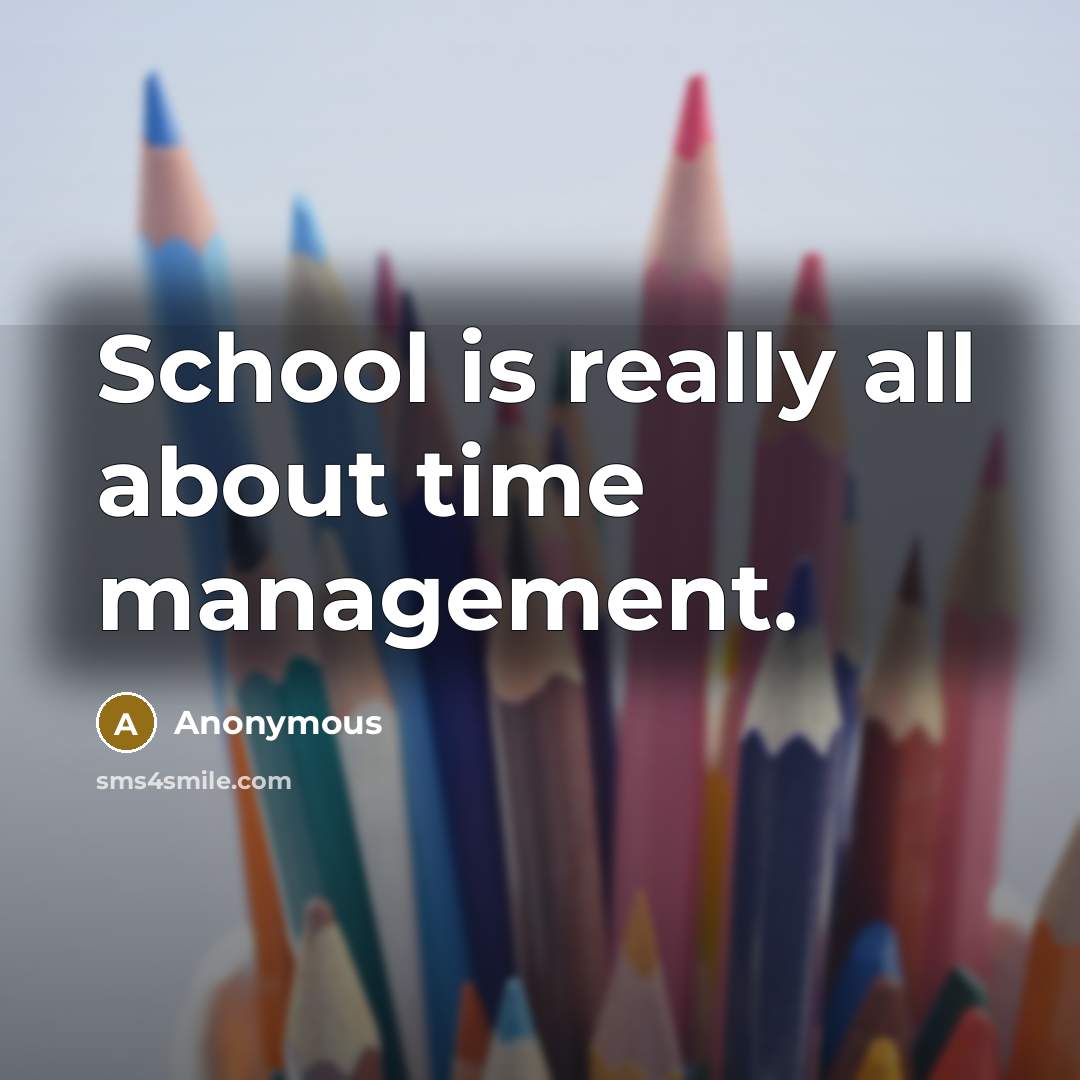 “School is really all about time management.” quote by Anonymous