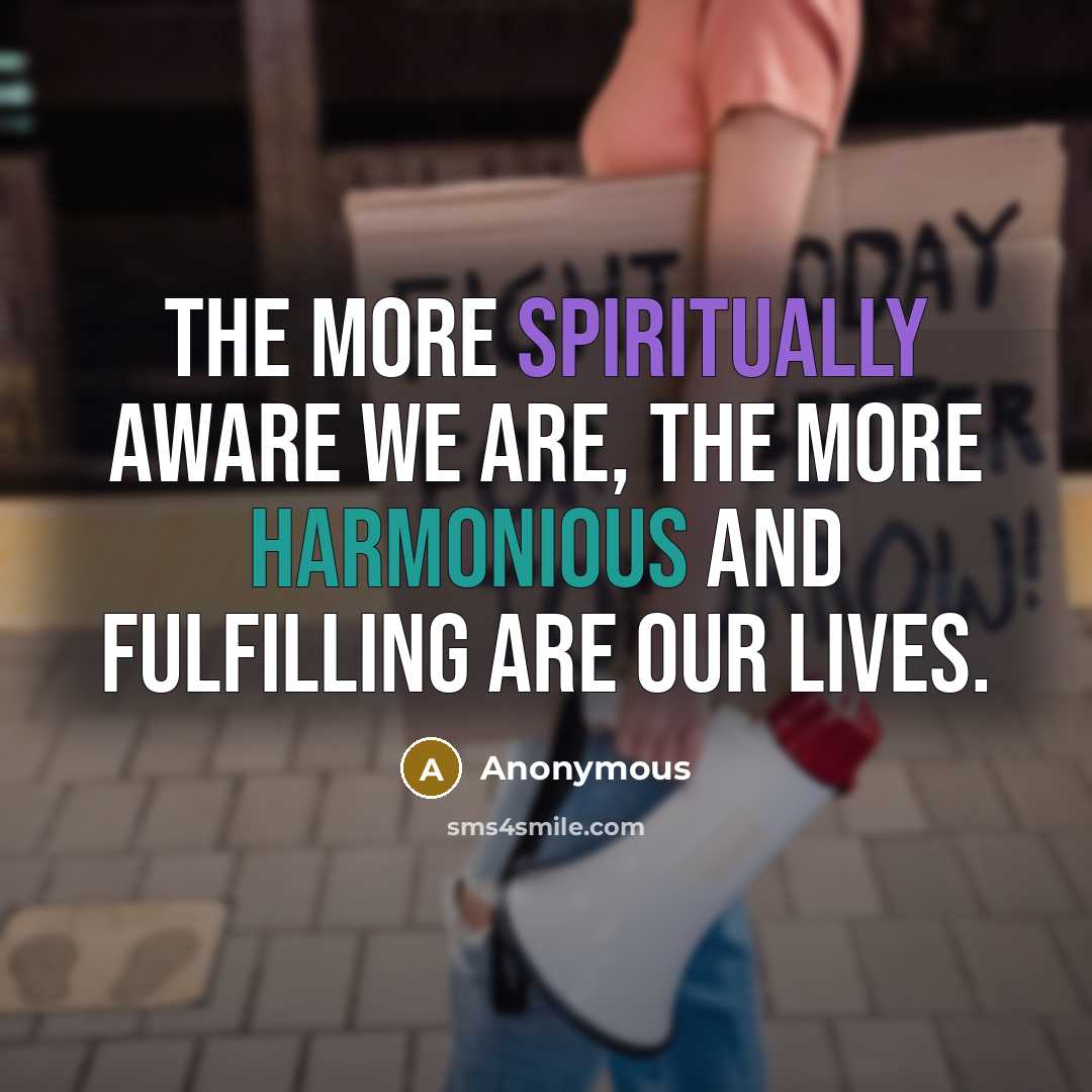 “The more spiritually aware we are, the more harmonious and fulfilling are our lives.” quote by Anonymous