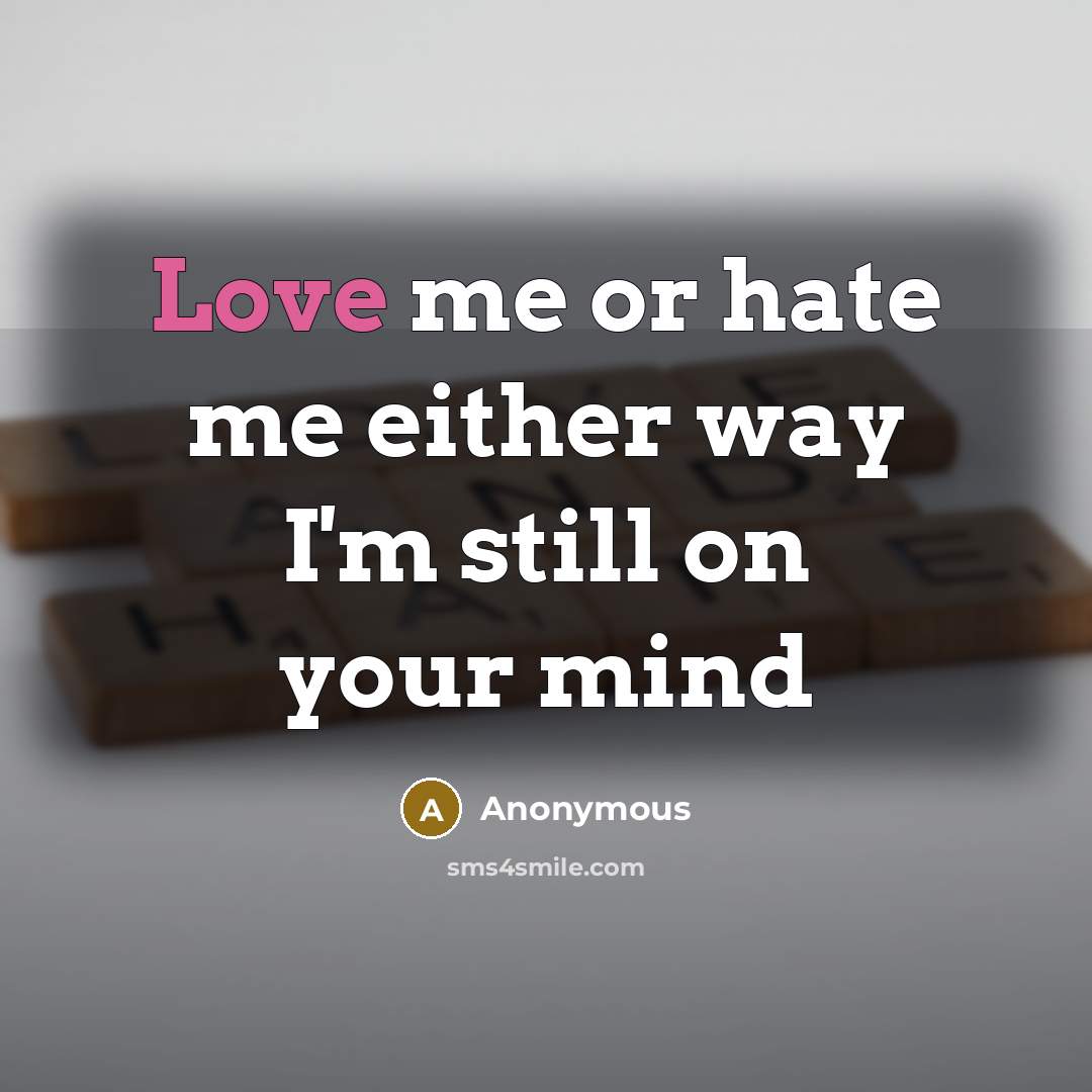 “Love me or hate me either way I'm still on your mind” quote by Anonymous