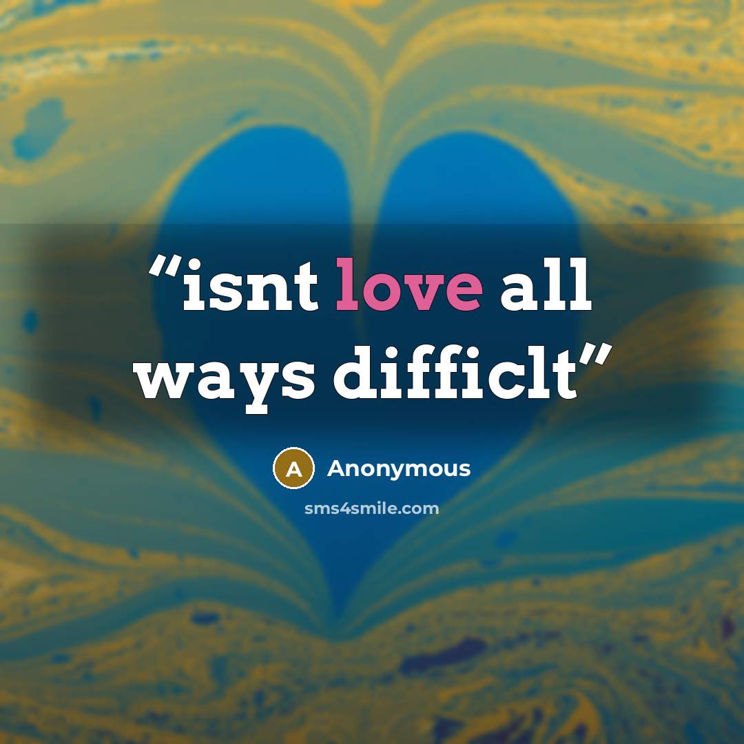 “isnt love all ways difficlt” quote by Anonymous