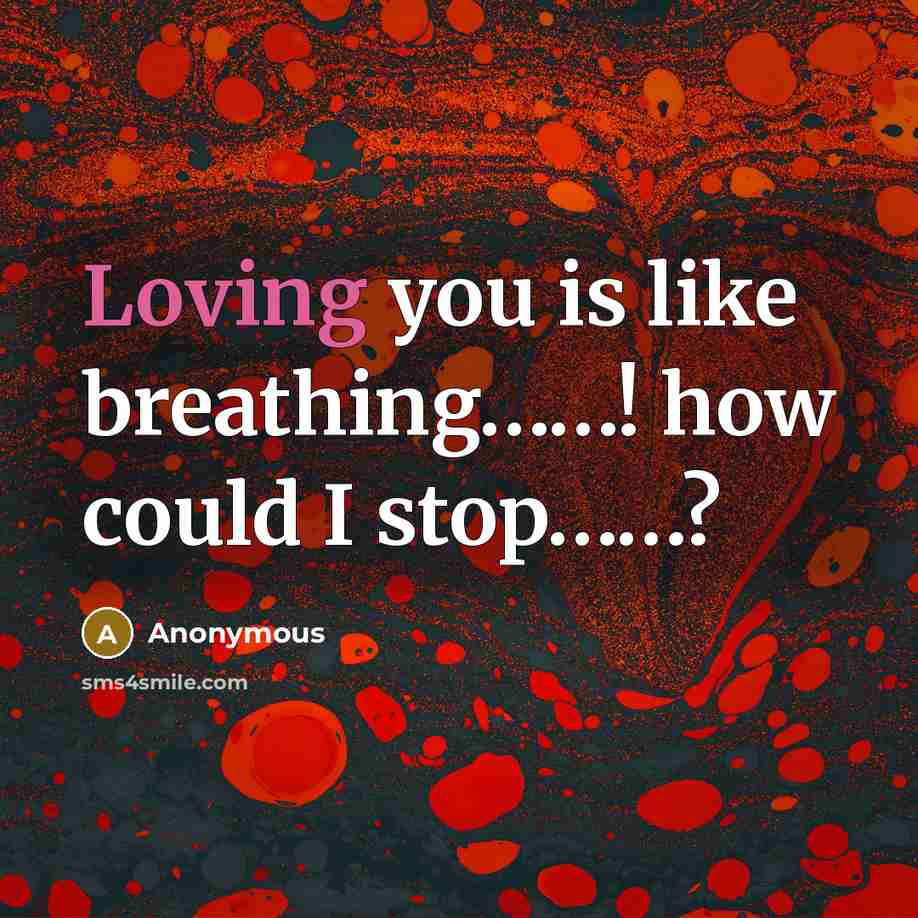 “Loving you is like breathing……! how could I stop……?” quote by Anonymous