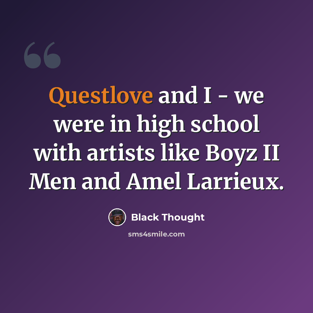 “Questlove and I - we were in high school with artists like Boyz II Men and Amel Larrieux.” quote by Black Thought