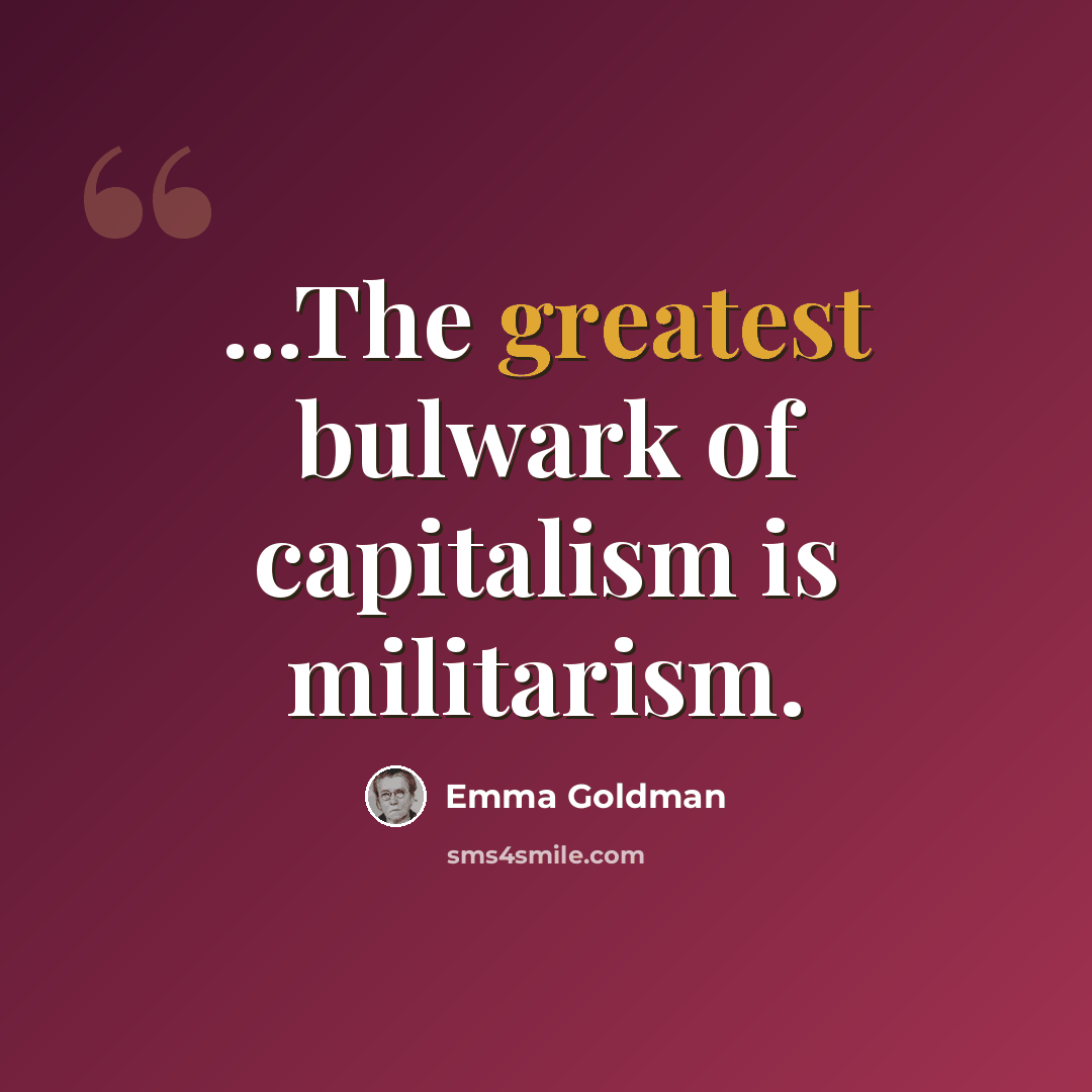 “...The greatest bulwark of capitalism is militarism.” quote by Emma Goldman