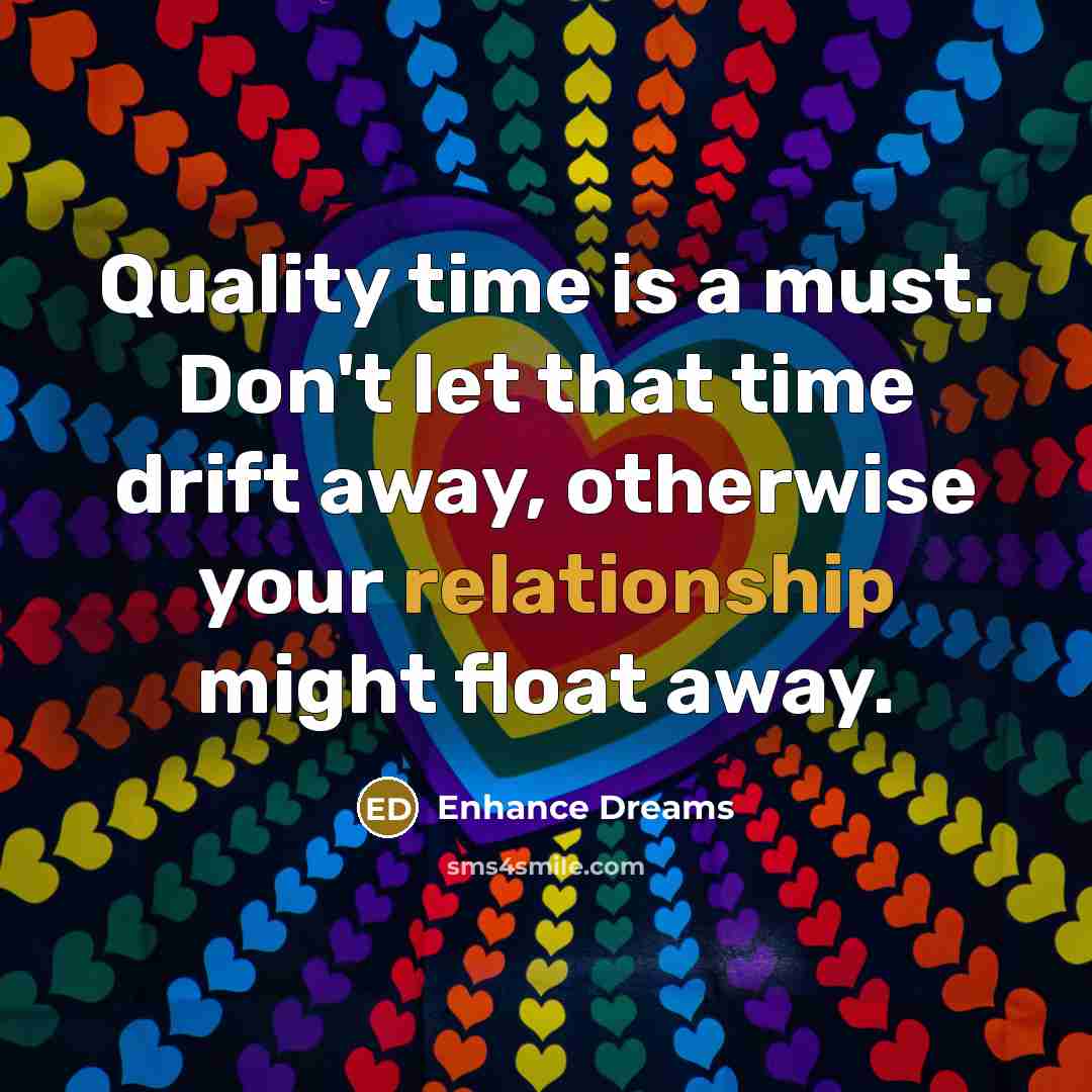 “Quality time is a must. Don't let that time drift away, otherwise your relationship might float away.” quote by Enhance Dreams