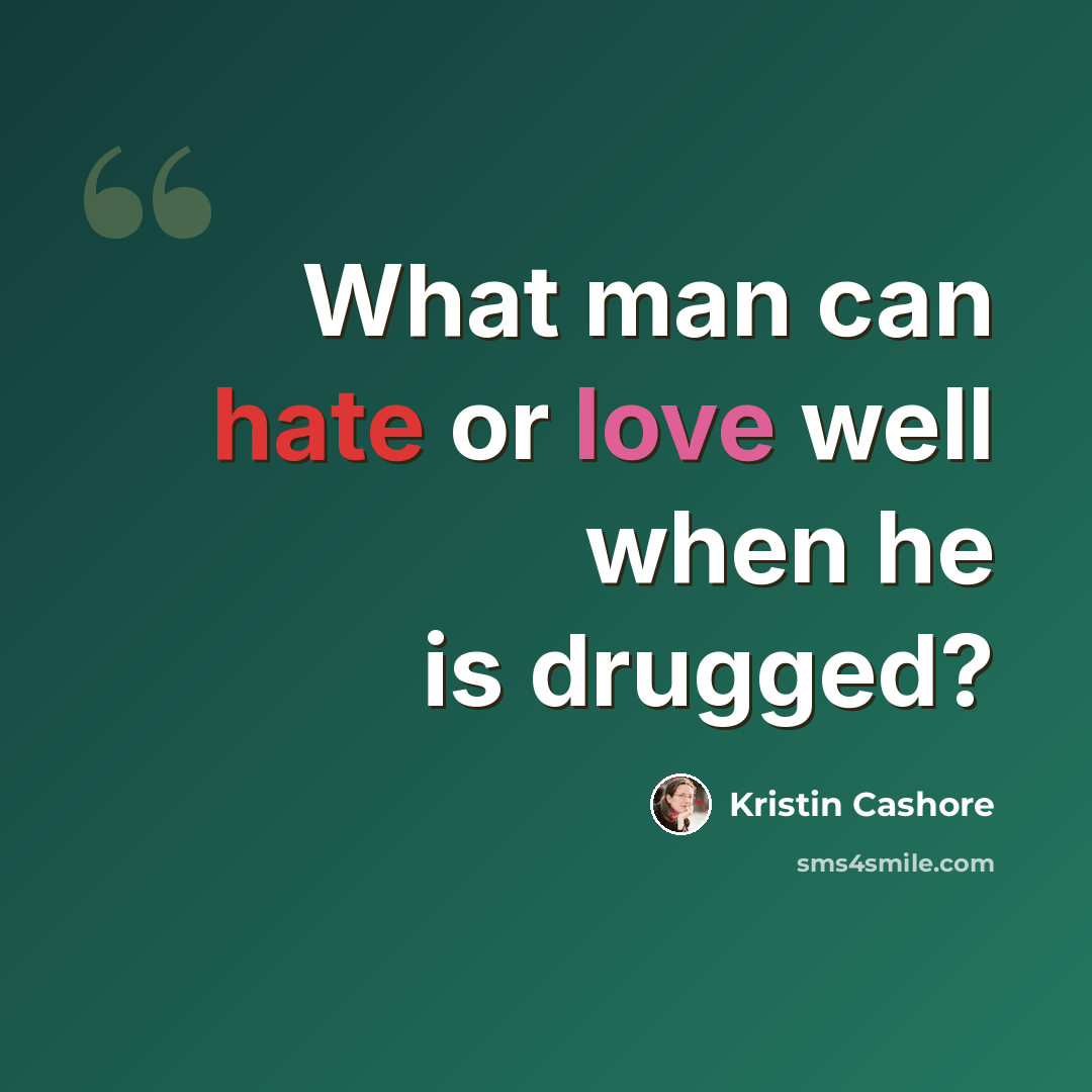 “What man can hate or love well when he is drugged?” quote by Kristin Cashore