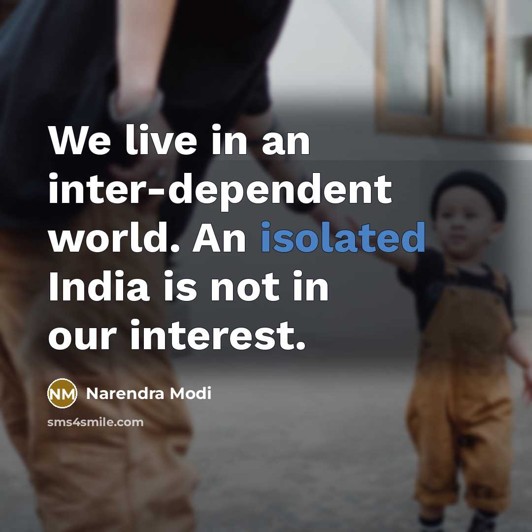 “We live in an inter-dependent world. An isolated India is not in our interest.” quote by Narendra Modi