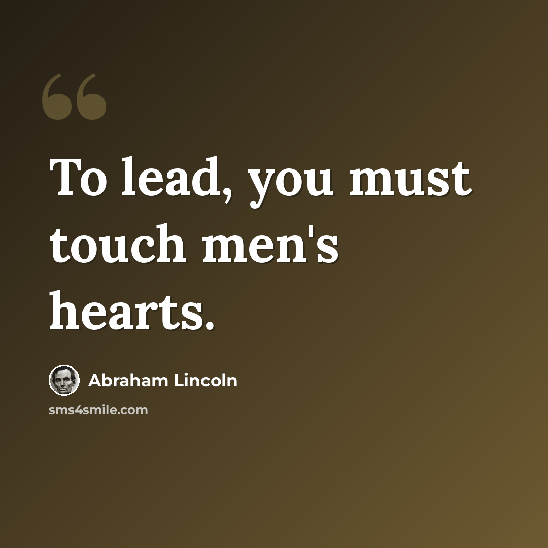 “To lead, you must touch men's hearts.” quote by Abraham Lincoln