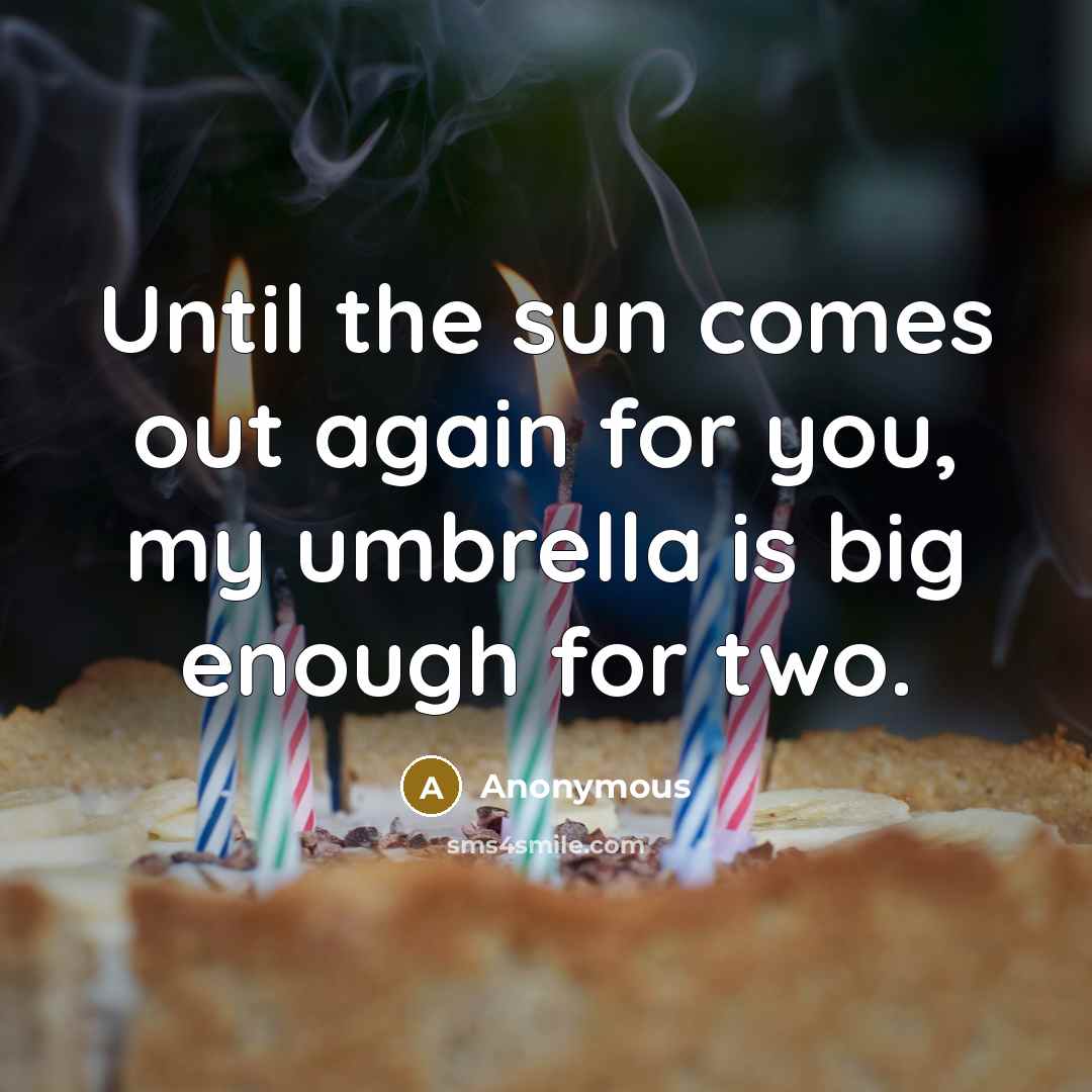 “Until the sun comes out again for you, my umbrella is big enough for two.” quote by Anonymous