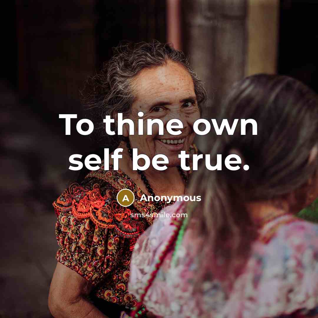 “To thine own self be true.” quote by Anonymous