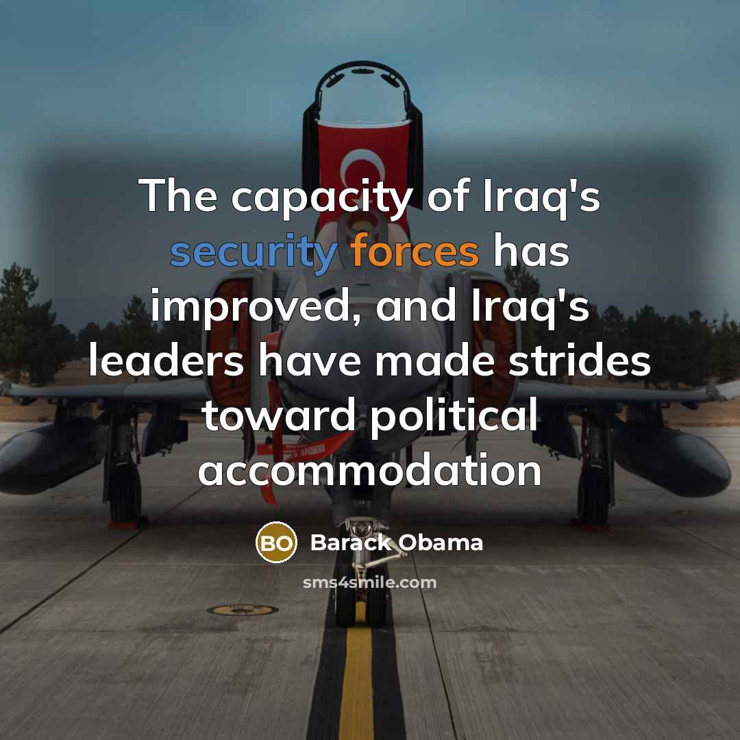 “The capacity of Iraq's security forces has improved, and Iraq's leaders have made strides toward political accommodation” quote by Barack Obama