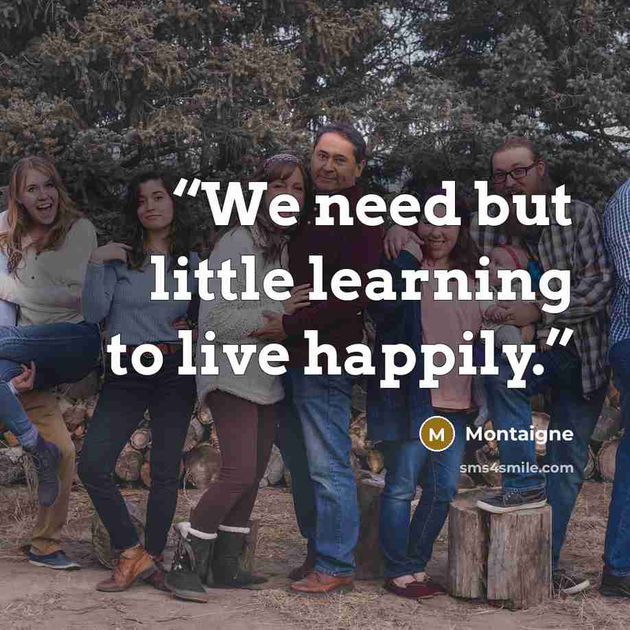 “We need but little learning to live happily.” quote by Montaigne