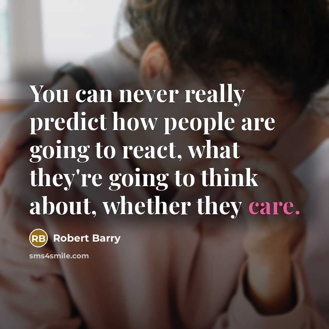 “You can never really predict how people are going to react, what they're going to think about, whether they care.” quote by Robert Barry